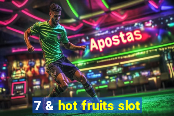 7 & hot fruits slot