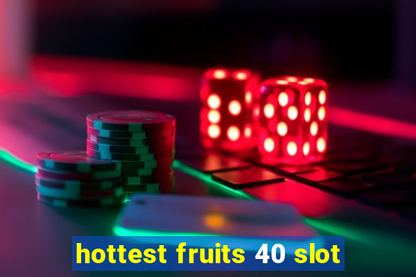 hottest fruits 40 slot