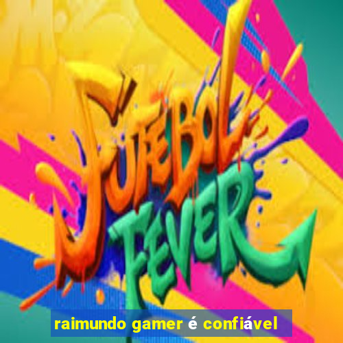 raimundo gamer é confiável