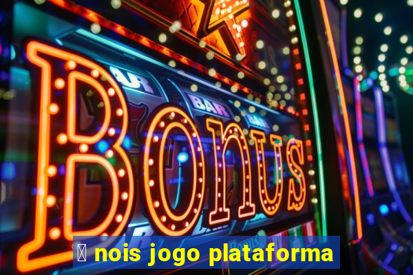 茅 nois jogo plataforma