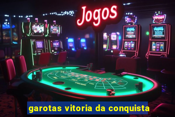 garotas vitoria da conquista