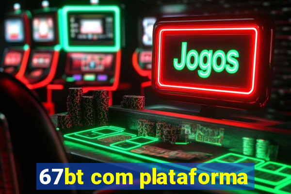 67bt com plataforma