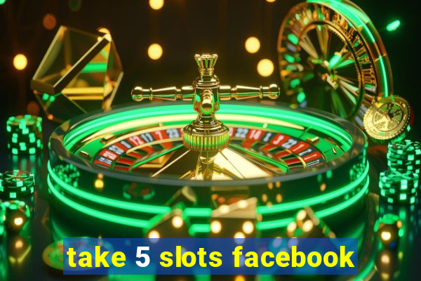 take 5 slots facebook