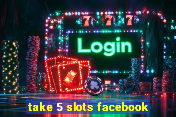 take 5 slots facebook