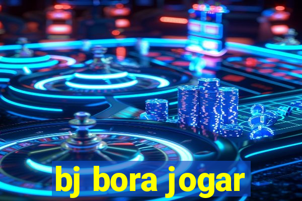 bj bora jogar