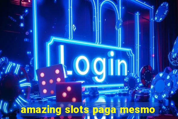 amazing slots paga mesmo