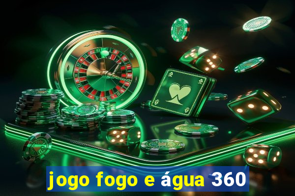 jogo fogo e água 360