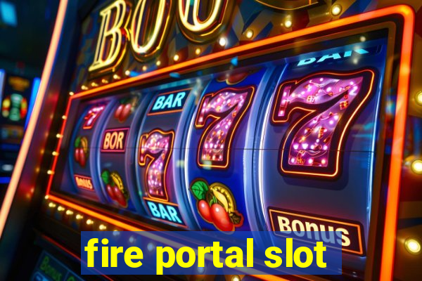 fire portal slot