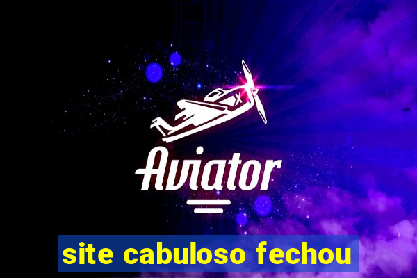 site cabuloso fechou