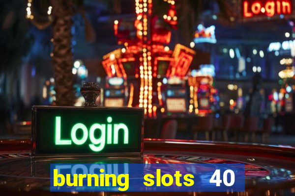 burning slots 40 slot free play