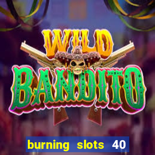 burning slots 40 slot free play