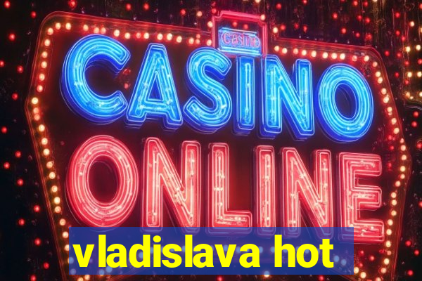 vladislava hot