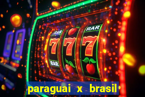 paraguai x brasil ao vivo