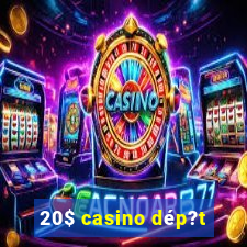 20$ casino dép?t