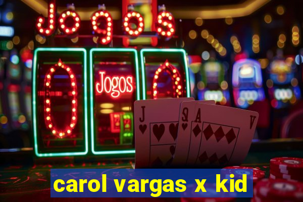 carol vargas x kid