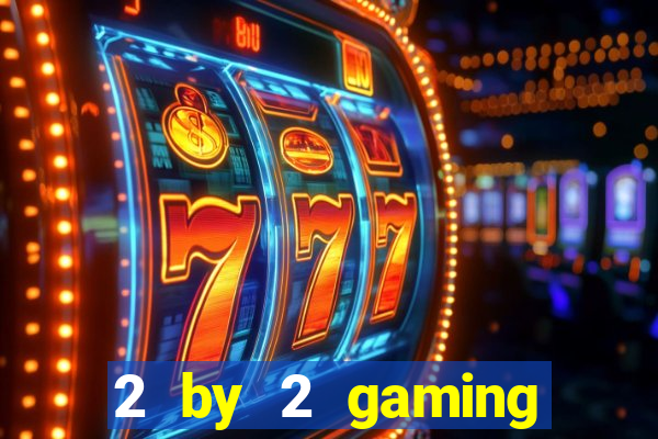 2 by 2 gaming online casino sites