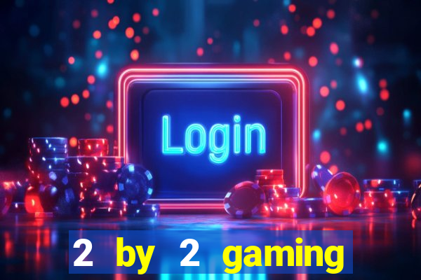 2 by 2 gaming online casino sites