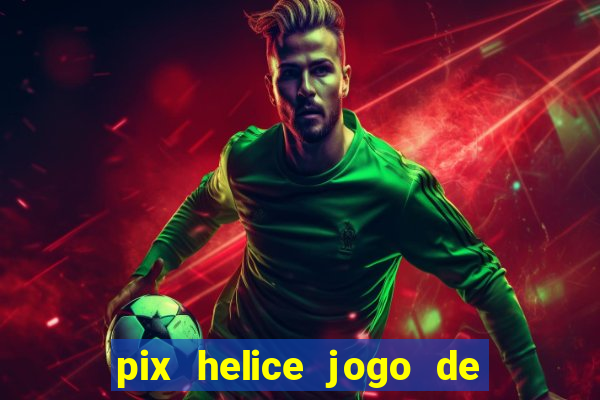 pix helice jogo de ganhar pix 2022