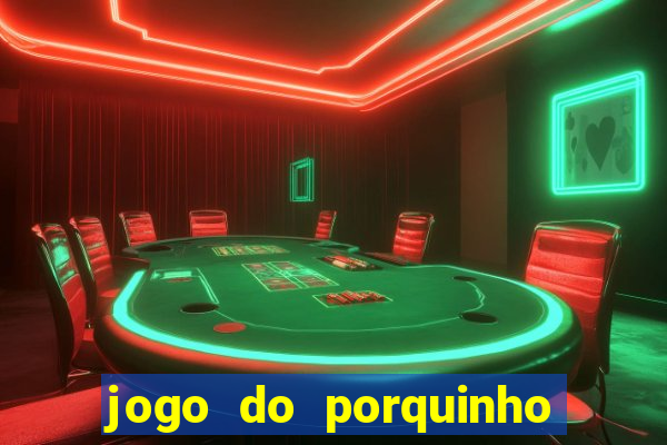 jogo do porquinho para ganhar dinheiro