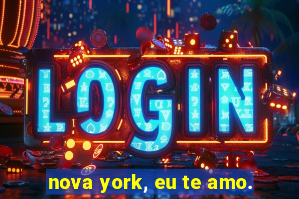 nova york, eu te amo.