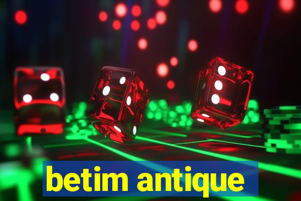 betim antique