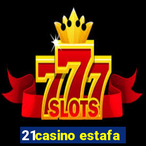 21casino estafa