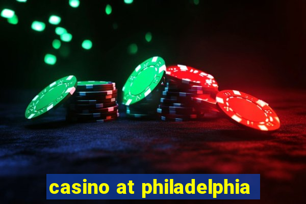 casino at philadelphia