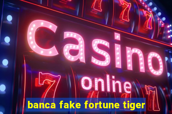 banca fake fortune tiger