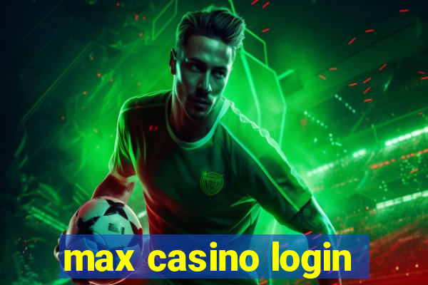 max casino login