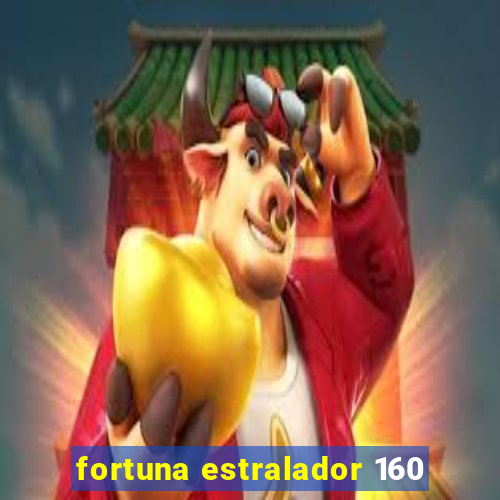 fortuna estralador 160