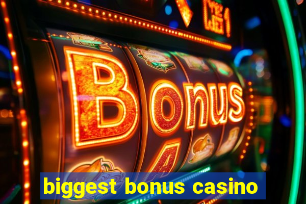 biggest bonus casino