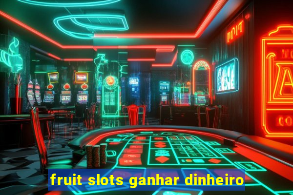 fruit slots ganhar dinheiro