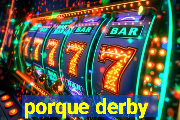 porque derby