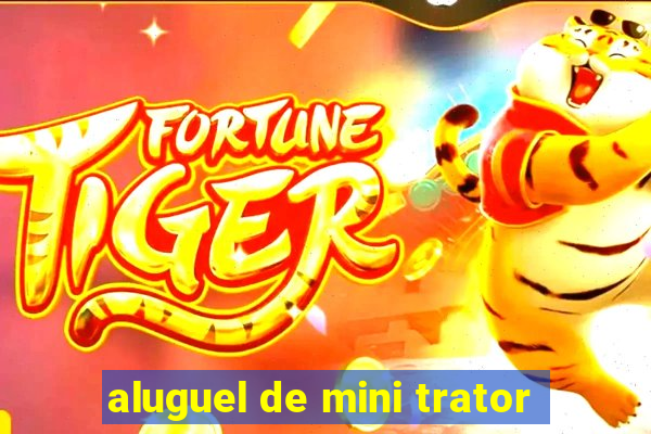 aluguel de mini trator