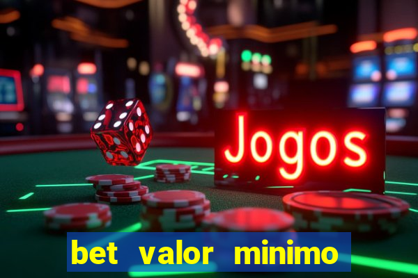 bet valor minimo de deposito