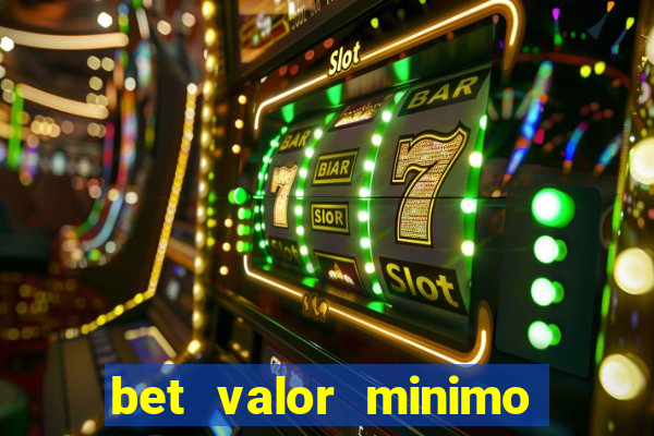 bet valor minimo de deposito