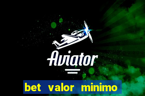 bet valor minimo de deposito