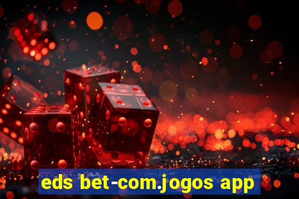 eds bet-com.jogos app