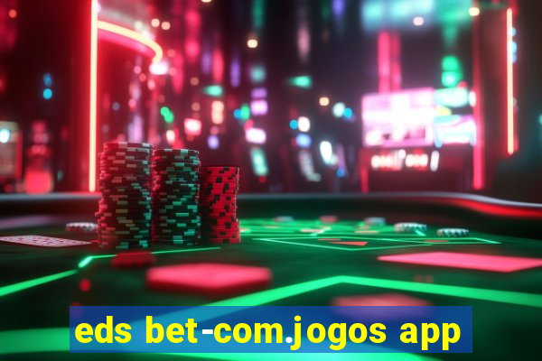 eds bet-com.jogos app