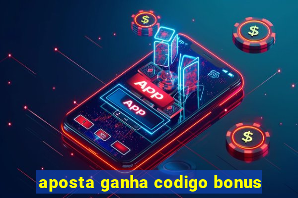 aposta ganha codigo bonus