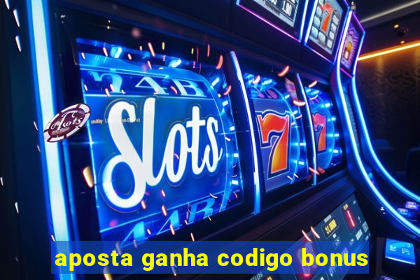 aposta ganha codigo bonus