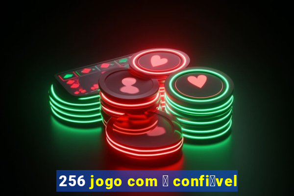 256 jogo com 茅 confi谩vel