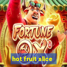 hot fruit slice