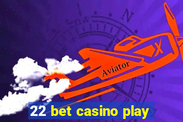 22 bet casino play