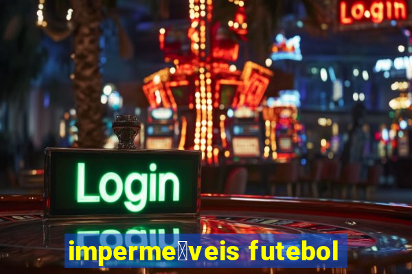 imperme谩veis futebol