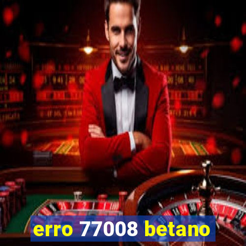 erro 77008 betano