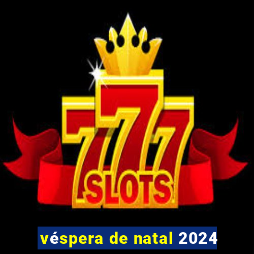 véspera de natal 2024