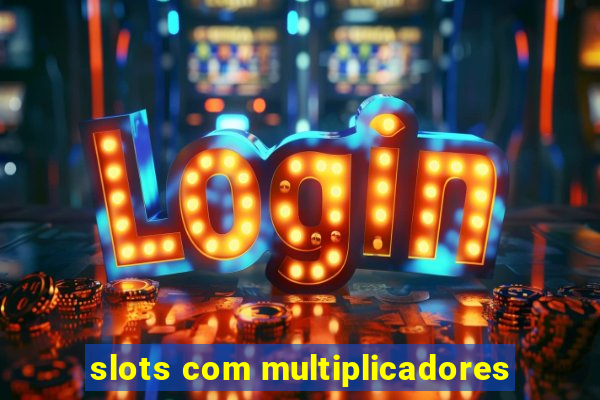 slots com multiplicadores