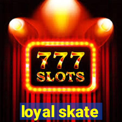 loyal skate