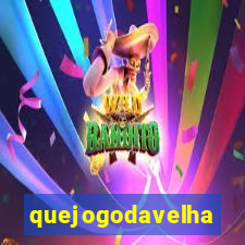 quejogodavelha